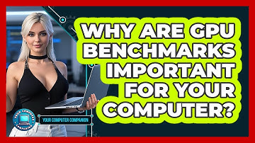 Why Are GPU Benchmarks Important For Your Computer? - Your Computer Companion