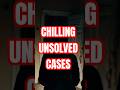 Unsolved Cases So Chilling You'll Sleep With The Lights On