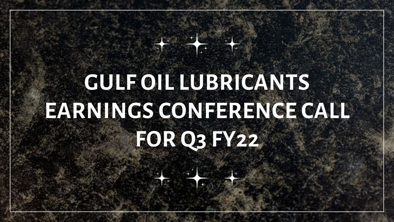 Gulf Oil Lubricants India Limited Earnings Conference Call for Q3 FY22