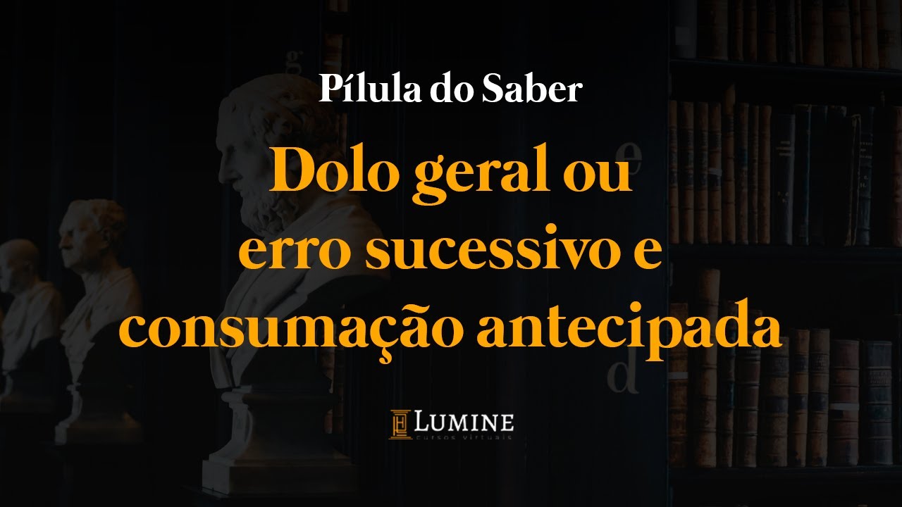 Aula de Direito Penal: Dolo geral ou erro sucessivo e consumação antecipada?