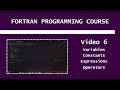 Fortran Programming Course - Variables, Constants, Expressions, Operators and Reading Data - 2