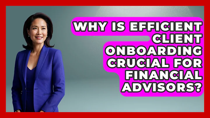 Why Is Efficient Client Onboarding Crucial For Financial Advisors? - Wealth Advisor Success Hub