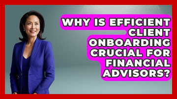 Why Is Efficient Client Onboarding Crucial For Financial Advisors? - Wealth Advisor Success Hub
