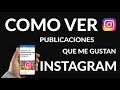 Cómo ver Las Publicaciones Que Me Gustan En Instagram