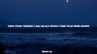 TANPA PESAN TERAKHIR X JAGA SELALU HATIMU X YANG TELAH MERELAKANMU speed-up mix