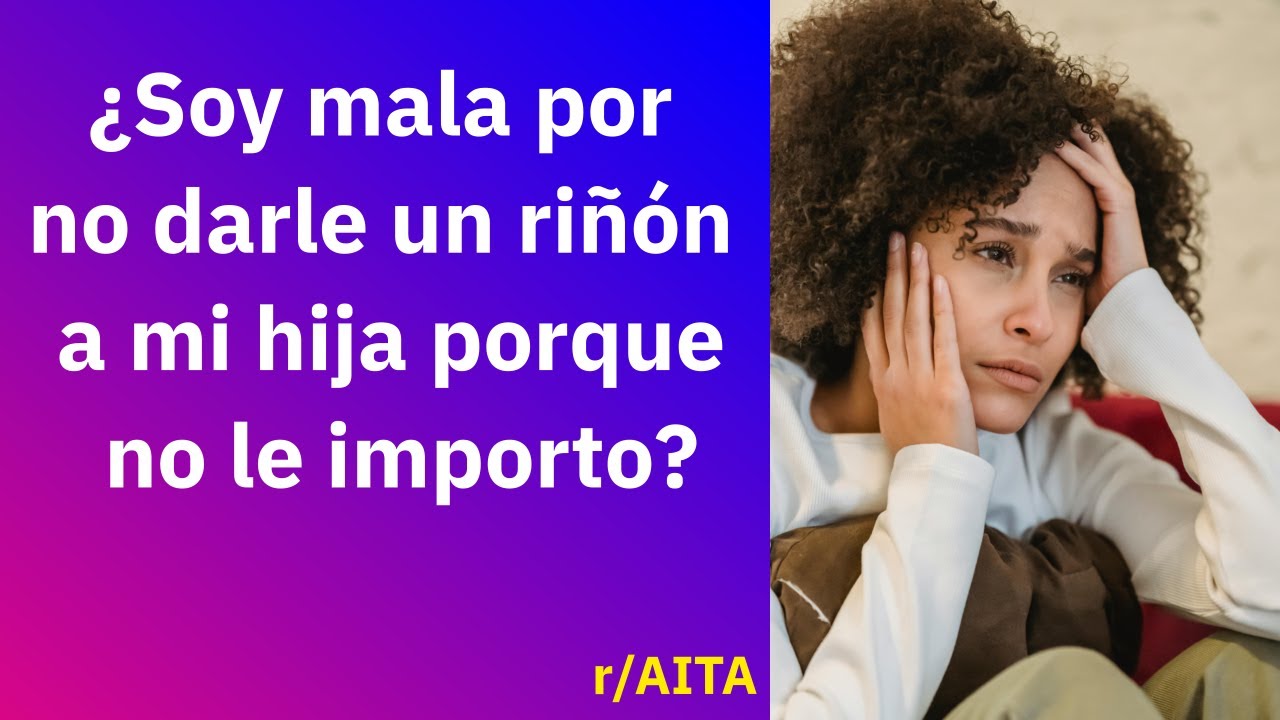 ¿Soy mala por no darle un riñón a mi hija porque no le importo? - Reddit Español | Confesiones23