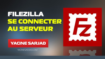Filezilla FTP  - Se connecter au serveur d