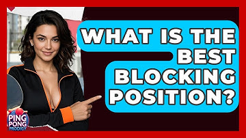 What Is The Best Blocking Position? - Ping Pong Prodigy