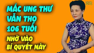 Ung Thư Ở Tuổi 40 NHƯNG VẪN SỐNG THỌ ĐẾN 106 TUỔI Nhờ Bí Quyết Cực Đơn Giản Này