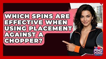 Which Spins Are Effective When Using Placement Against A Chopper? - Ping Pong Prodigy