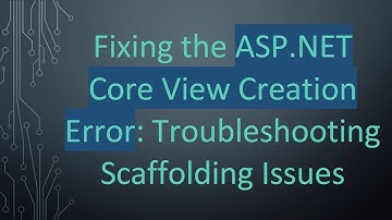 Fixing the ASP.NET Core View Creation Error: Troubleshooting Scaffolding Issues