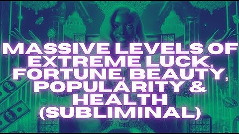 MASSIVE LEVELS OF EXTREME LUCK, FORTUNE, BEAUTY, POPULARITY & HEALTH (SUBLIMINAL)