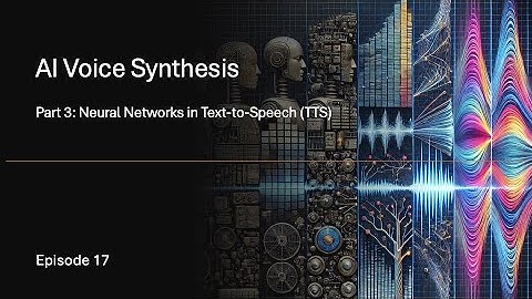 Episode 17   AI Voice Synthesis - Part3: Neural Networks in TTS