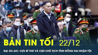 Bản tin tối 22\/12: Xét xử đại án AIC: Cựu Bí thư và cựu Chủ tịch tỉnh Đồng Nai nhận tội | CafeLand