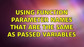 Using function parameter names that are the same as passed variables (4 Solutions!!)