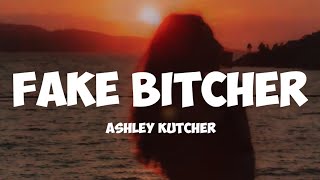 ashley kutcher - fake bitcher ( lyrics)