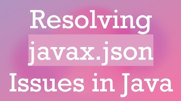 Resolving javax.json Issues in Java
