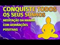 CONQUISTE TODOS OS SEUS SONHOS: MEDITAÇÃO DA MANHÃ COM AFIRMAÇÕES POSITIVAS