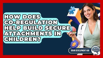 How Does Co-regulation Help Build Secure Attachments In Children? - Brain Development Hub
