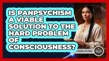 Is Panpsychism A Viable Solution To The Hard Problem Of Consciousness?
