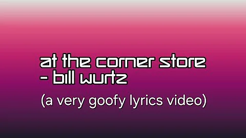 at the corner store - bill wurtz (lyrics video)