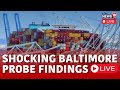Baltimore Bridge Collapse Probe Live |  Investigation Speeds Up As Divers Search For Missing Workers