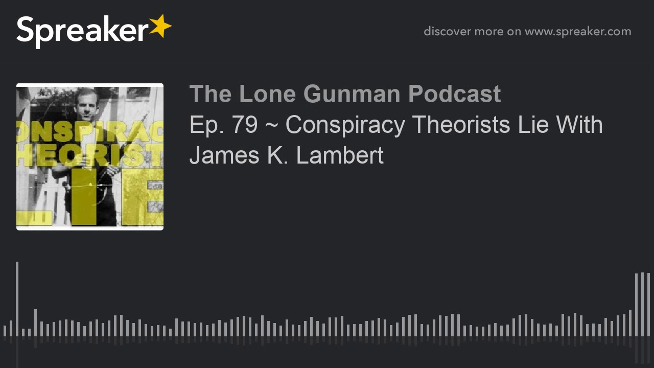 Ep. 79 ~ Conspiracy Theorists Lie With James K. Lambert