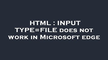 HTML : INPUT TYPE=FILE does not work in Microsoft edge