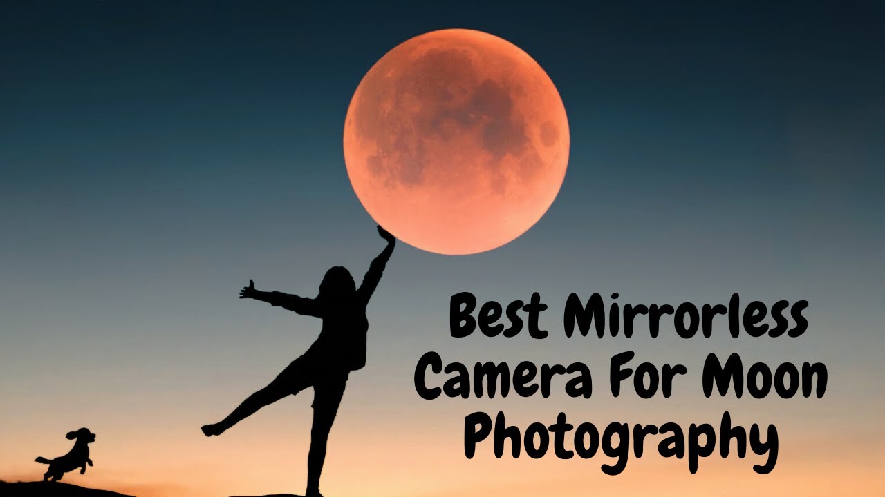 Best Mirrorless Camera For Moon Photography YouTube