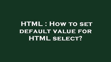 HTML : How to set default value for HTML select?