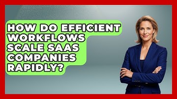 How Do Efficient Workflows Scale SaaS Companies Rapidly? - The SaaS Pros Breakdown