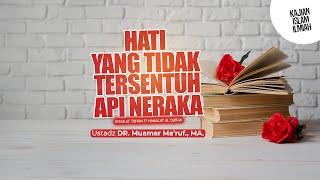 HATI YANG TIDAK TERSENTUH API NERAKA - Ustadz DR. Muamar Ma'ruf, Lc., M.A.
