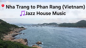 📍​Nha Trang to Phan Rang: Coastal Road Trip Views w/ 🎵Smooth Jazz House Music