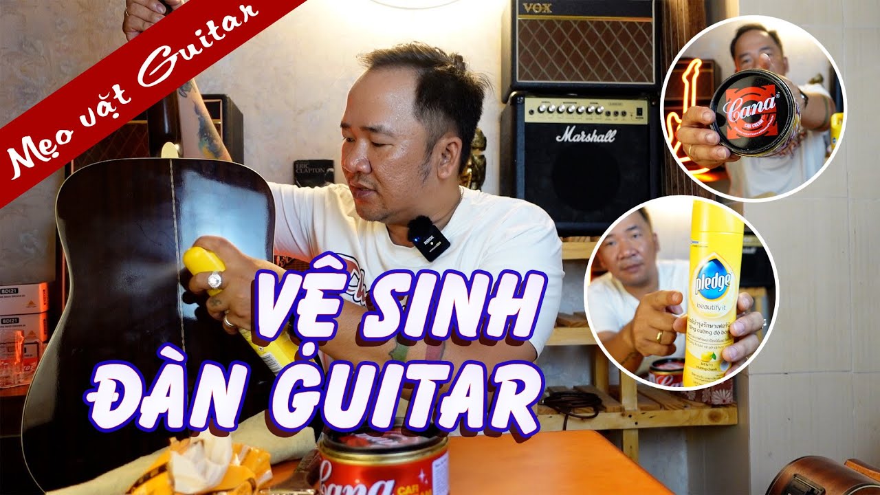 VỆ SINH ĐÀN GUITAR MỘT CÁCH HIỆU QUẢ..
