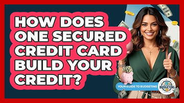 How Does One Secured Credit Card Build Your Credit? - Your Guide to Budgeting
