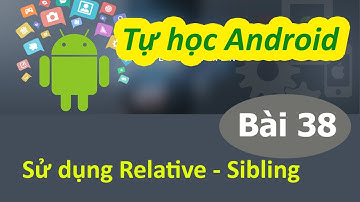 Lập trình Android - Bài 38 RelativeLayout & tình huống thực hành - Relative - Sibling