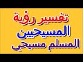 تفسير رؤية المسلم مسيحي في المنام التأويل تفسير الأحلام الكتاب الرابع