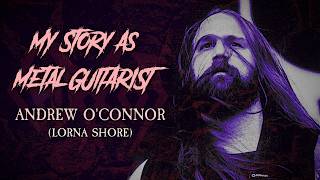 My Story As Metal Guitarist: Andrew O'Connor (Lorna Shore)