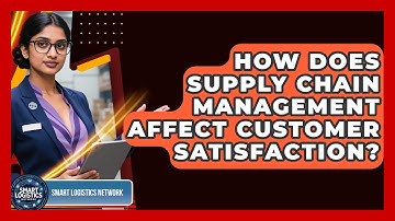 How Does Supply Chain Management Affect Customer Satisfaction? | Smart Logistics Network News