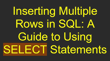 Inserting Multiple Rows in SQL: A Guide to Using SELECT Statements