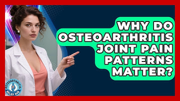 Why Do Osteoarthritis Joint Pain Patterns Matter? - Osteoarthritis Relief Hub