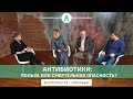 Антибиотики: польза или смертельная опасность? Как заботиться о своем здоровье? Советы экспертов.