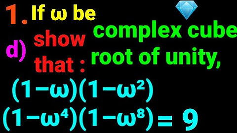 1.d) (1–ω)(1–ω²)(1–ω⁴)(1–ω⁸) = 9 If ω be complex cube root unity show that (1–w)(1–w²)(1–w⁴)(1–w⁸)=9