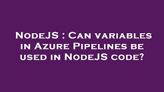 NodeJS : Can variables in Azure Pipelines be used in NodeJS code