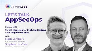Threat Modeling for Evolving Designs with Stephen de Vries | Let's Talk AppSecOps #35