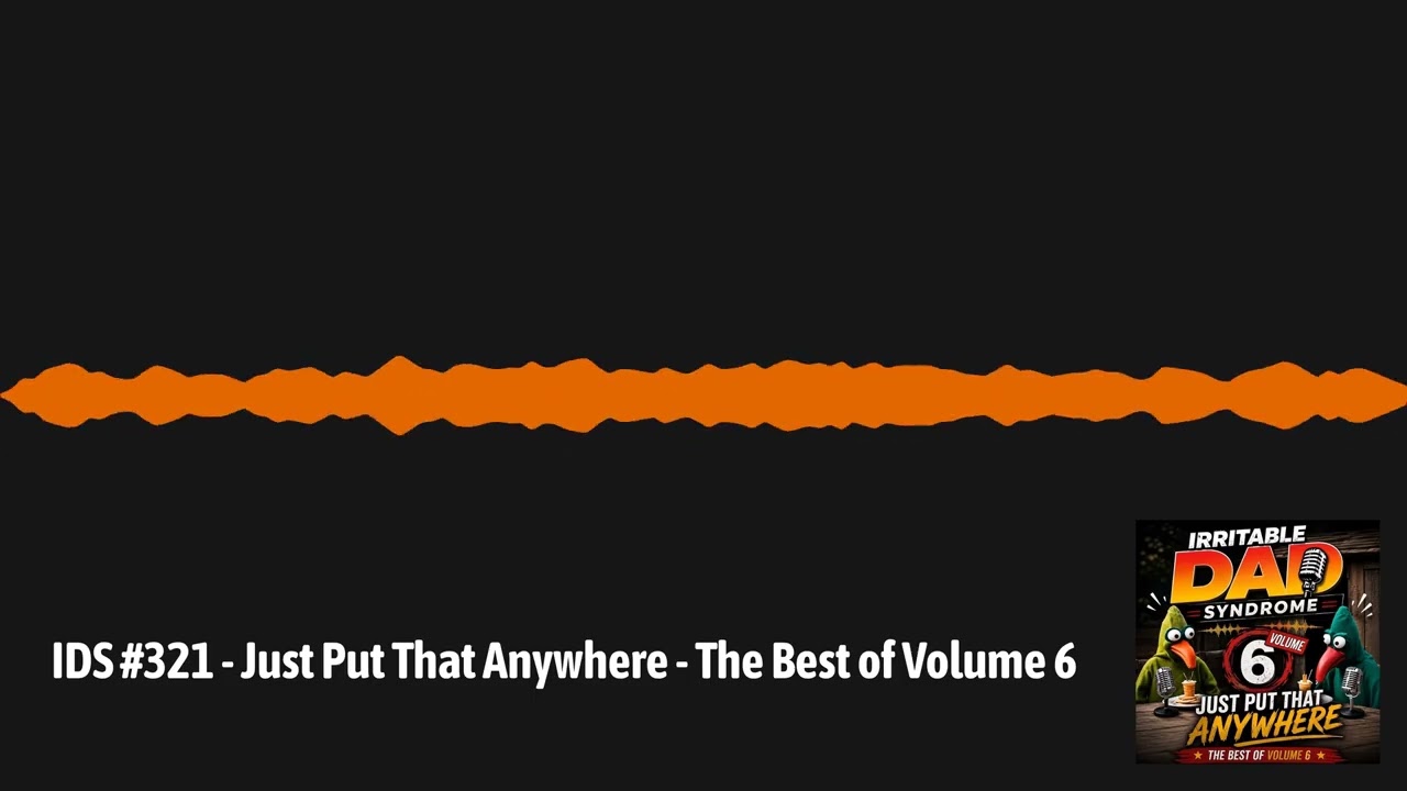 IDS #321 - Just Put That Anywhere - The Best of Volume 6 | Irritable Dad Syndrome