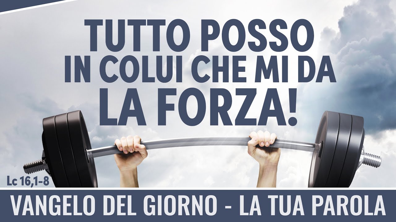 Tutto Posso In Colui Che Mi Da La Forza Vangelo del giorno - Lc 16,9-15 - Tutto posso in Colui che mi da la