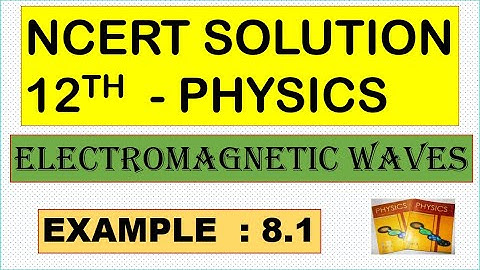 NCERT SOLUTION | CLASS 12 PHYSICS | ELECTROMAGNETIC WAVES | EXAMPLE 8.1 | CBSE NEET IIT JEE KVPY