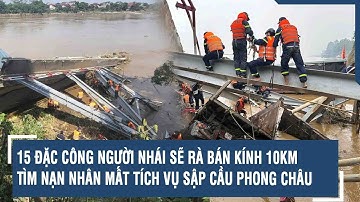 15 đặc công người nhái sẽ rà bán kính 10km tìm nạn nhân mất tích vụ sập cầu Phong Châu | VTs
