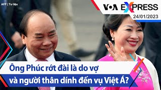 Ông Phúc rớt đài là do vợ và người thân dính đến vụ Việt Á? | Truyền hình VOA 24/1/23